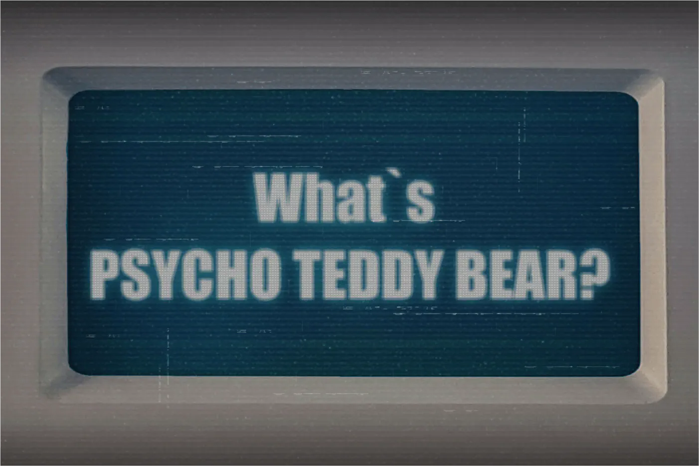 What's PSYCHO TEDDY BEAR?